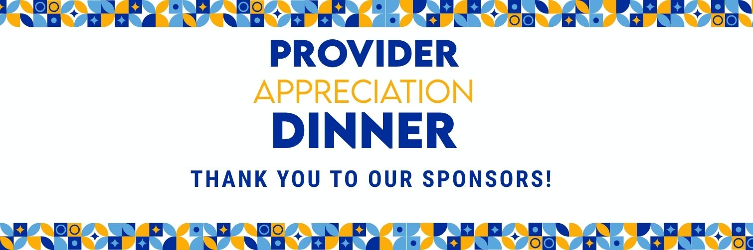 Honoring Our Providers and Sponsors Thank you to our Sponsors for the Provider Appreciation Event